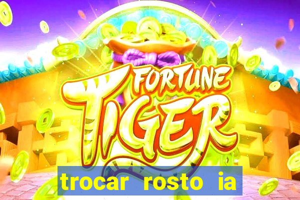 trocar rosto ia online mudar rosto